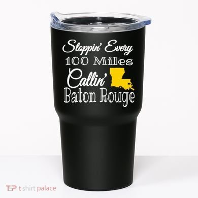 Stoppin Every 100 Miles Callin Baton Rouge Tumbler
