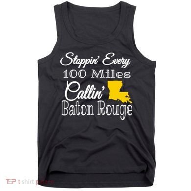 Stoppin Every 100 Miles Callin Baton Rouge Tank Top