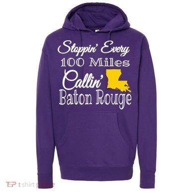 Stoppin Every 100 Miles Callin Baton Rouge Hoodie