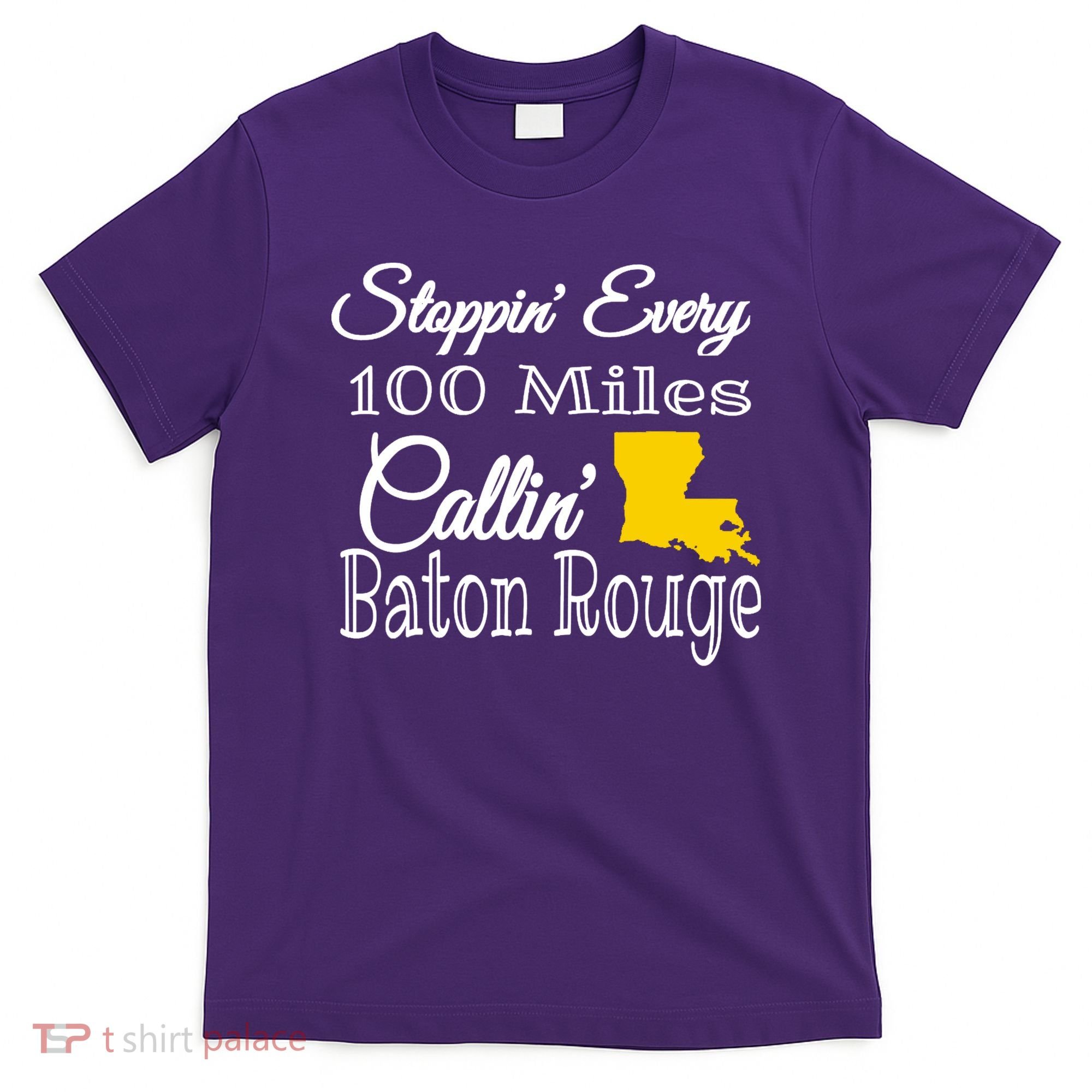 Stoppin Every 100 Miles Callin Baton Rouge T-Shirt