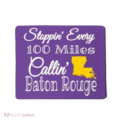 Stoppin Every 100 Miles Callin Baton Rouge Mousepad