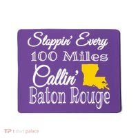 Stoppin Every 100 Miles Callin Baton Rouge Mousepad thumb 0
