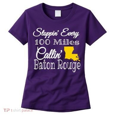 Stoppin Every 100 Miles Callin Baton Rouge Women's T-Shirt
