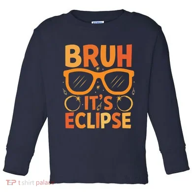 Solar Eclipse Bruh Its Eclipse Toddler Long Sleeve