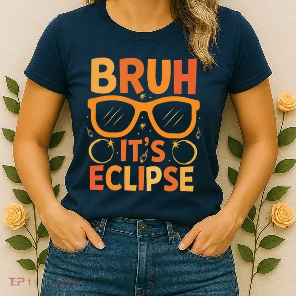 Solar Eclipse Bruh Its Eclipse Women's T-Shirt