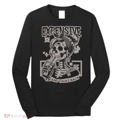 Skeleton Expensive Difficult And Talks Back Long Sleeve Shirt