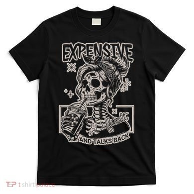 Skeleton Expensive Difficult And Talks Back T-Shirt