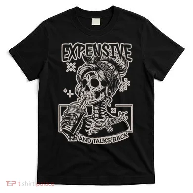 Skeleton Expensive Difficult And Talks Back T-Shirt