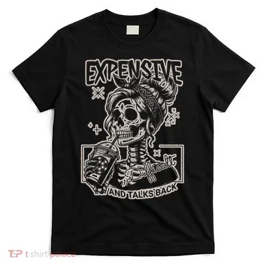 Skeleton Expensive Difficult And Talks Back T-Shirt
