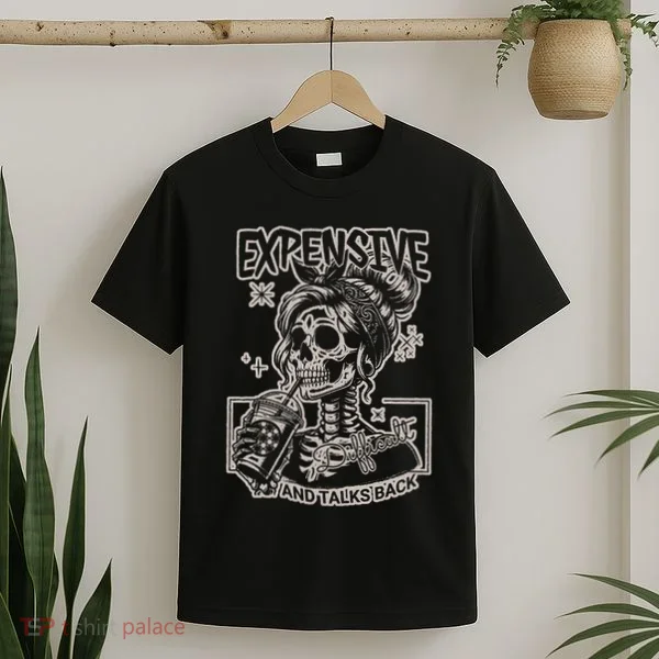 Skeleton Expensive Difficult And Talks Back T-Shirt