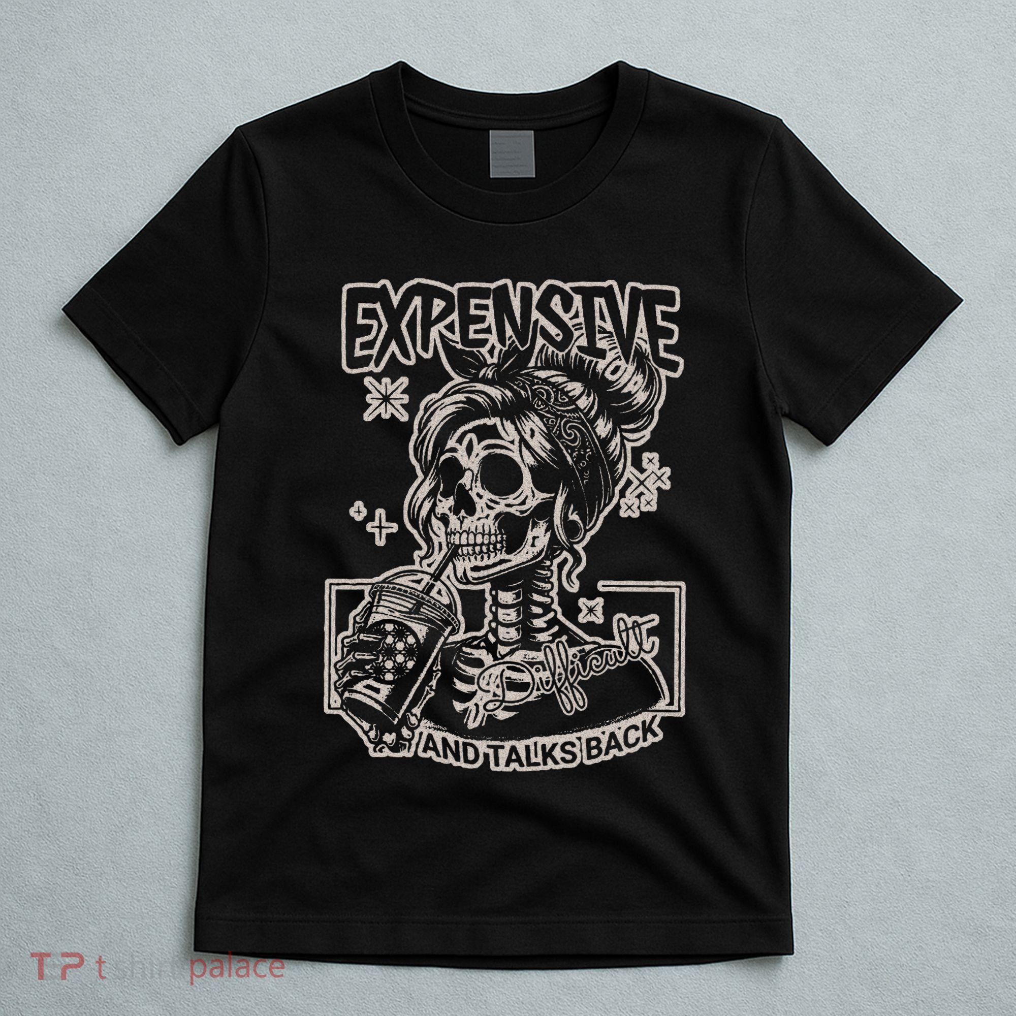 Skeleton Expensive Difficult And Talks Back T-Shirt
