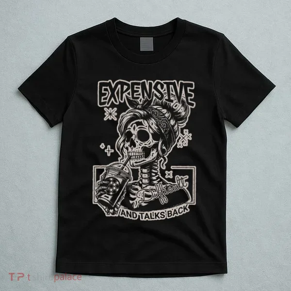 Skeleton Expensive Difficult And Talks Back T-Shirt