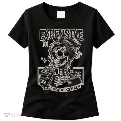 Skeleton Expensive Difficult And Talks Back Women's T-Shirt