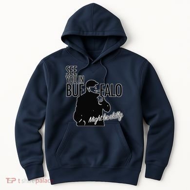 See You In Buffalo Might Be Chilly Hoodie