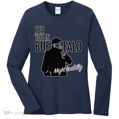See You In Buffalo Might Be Chilly Women's Long Sleeve Shirt