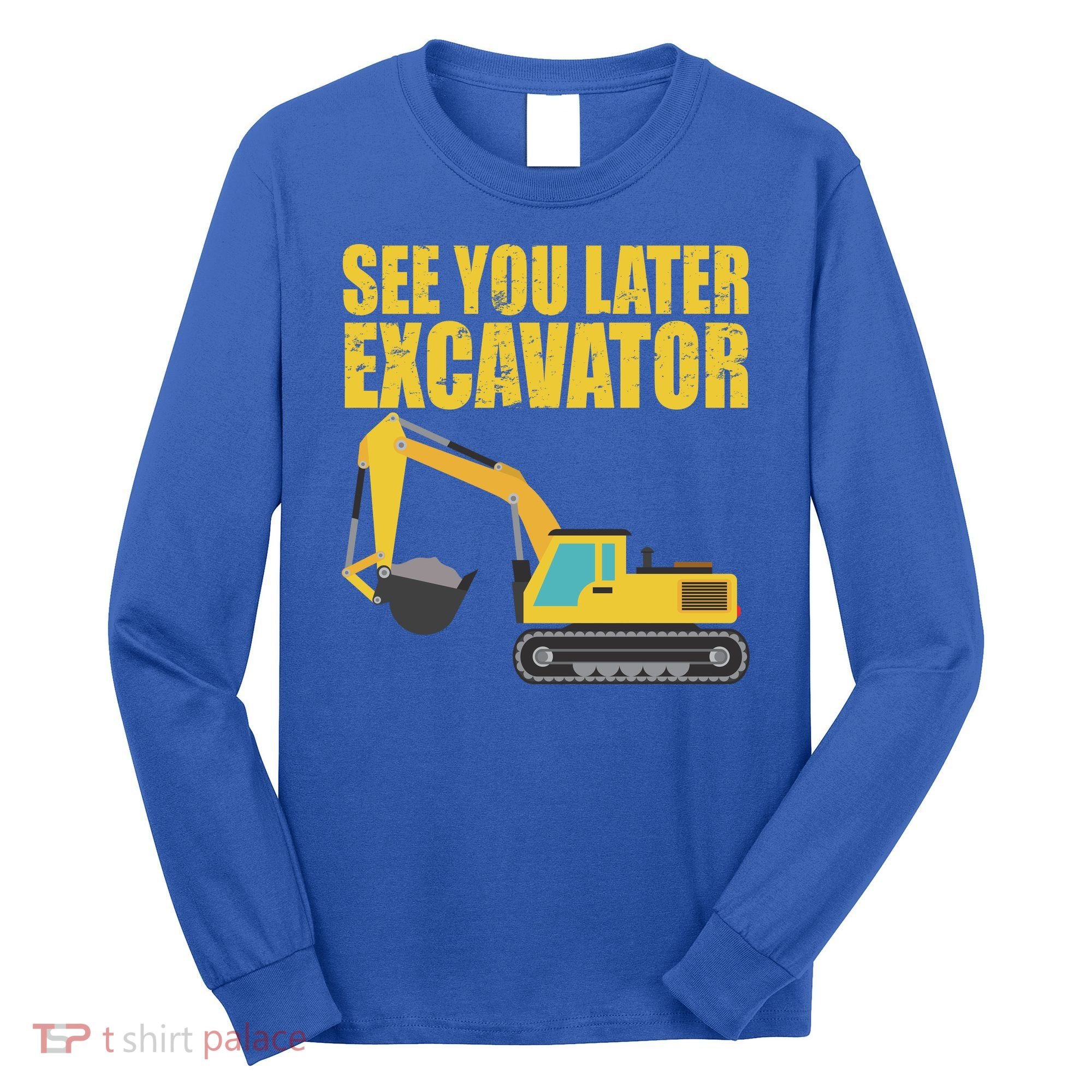 See You Later Excavator Long Sleeve Shirt
