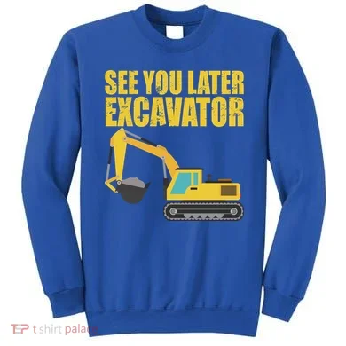 See You Later Excavator Sweatshirt