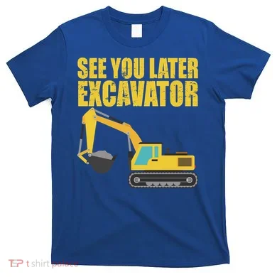 See You Later Excavator T-Shirt