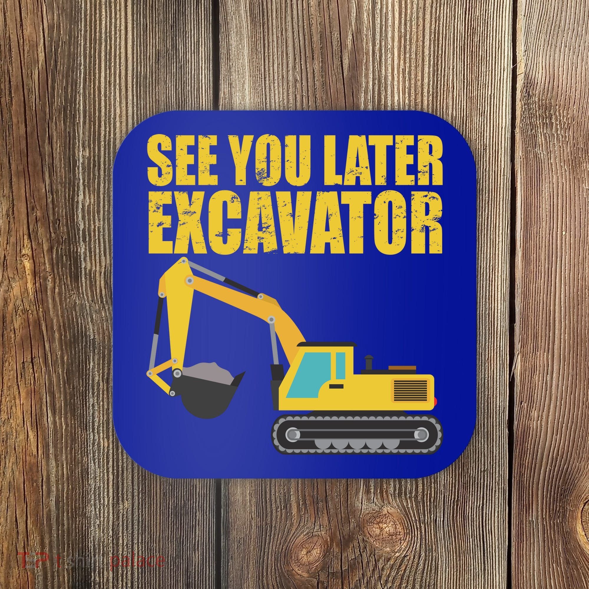 See You Later Excavator Coaster