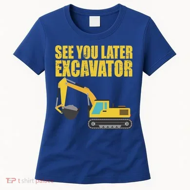 See You Later Excavator Women's T-Shirt
