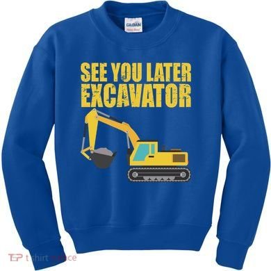 See You Later Excavator Kids Sweatshirt