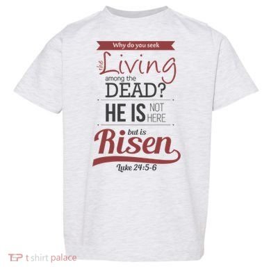 Seek Living Among Dead He Is Risen Jesus Toddler T-Shirt