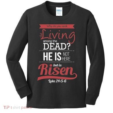 Seek Living Among Dead He Is Risen Jesus Kids Long Sleeve Shirt