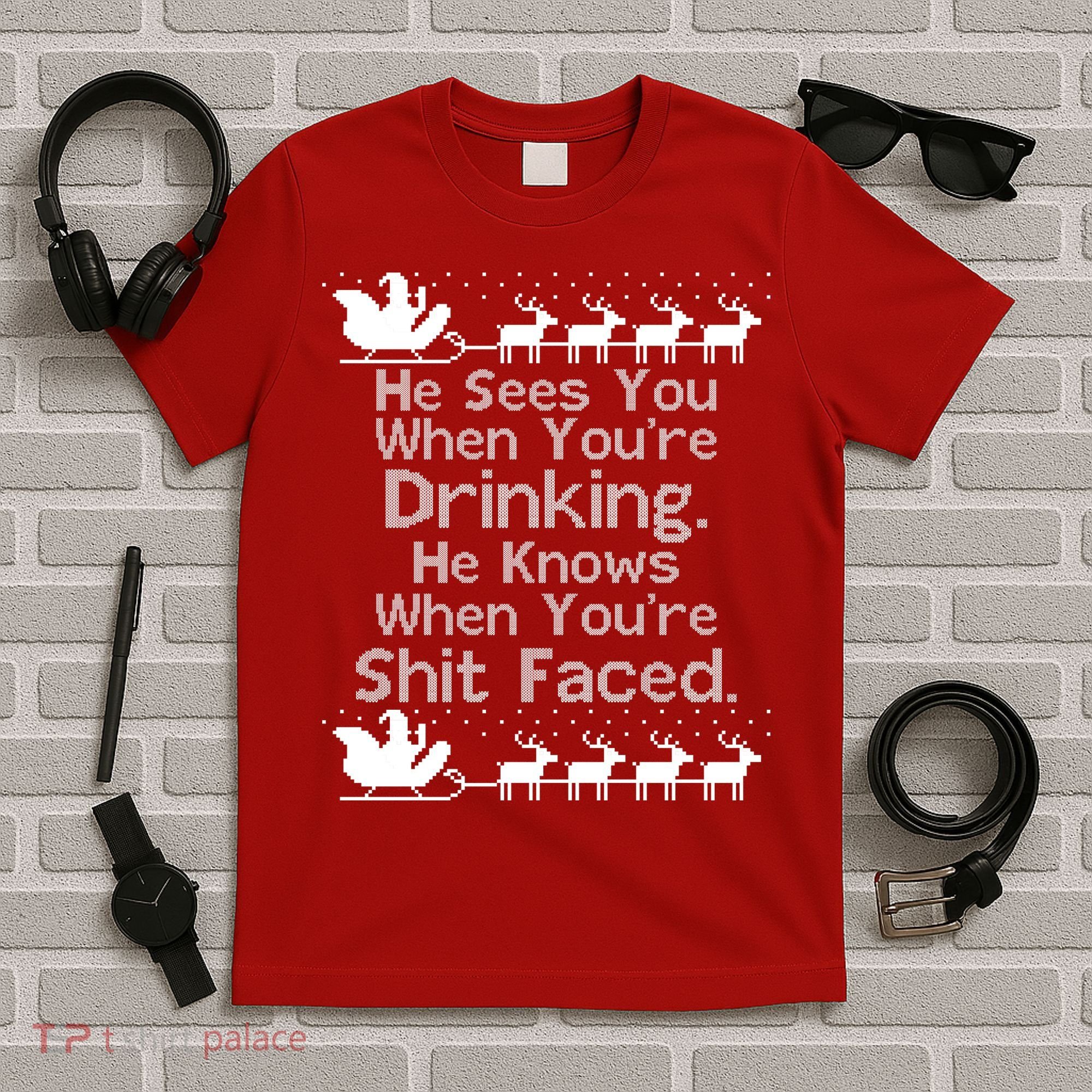Sees You When You're Drinking Knows When You're Shit Faced Ugly Christmas T-Shirt