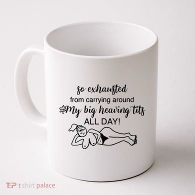 So Exhausted From Carrying Around My Big Heaving Tits All Day Coffee Mug