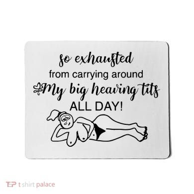 So Exhausted From Carrying Around My Big Heaving Tits All Day Mousepad