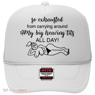 So Exhausted From Carrying Around My Big Heaving Tits All Day Hat