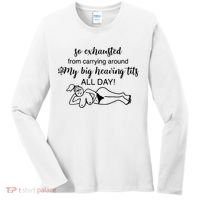 So Exhausted From Carrying Around My Big Heaving Tits All Day Women's Long Sleeve Shirt thumb 0