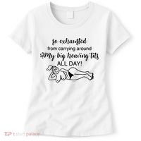 So Exhausted From Carrying Around My Big Heaving Tits All Day Women's T-Shirt thumb 0