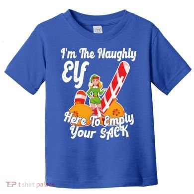 Sexy Elf Here Empty Your Sack Rude Naughty Christmas Candy Gift Toddler T-Shirt