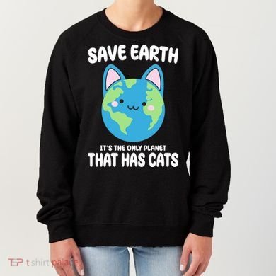Save Earth It's The Only Planet That Has Cats Funny Cute Women's Sweatshirt