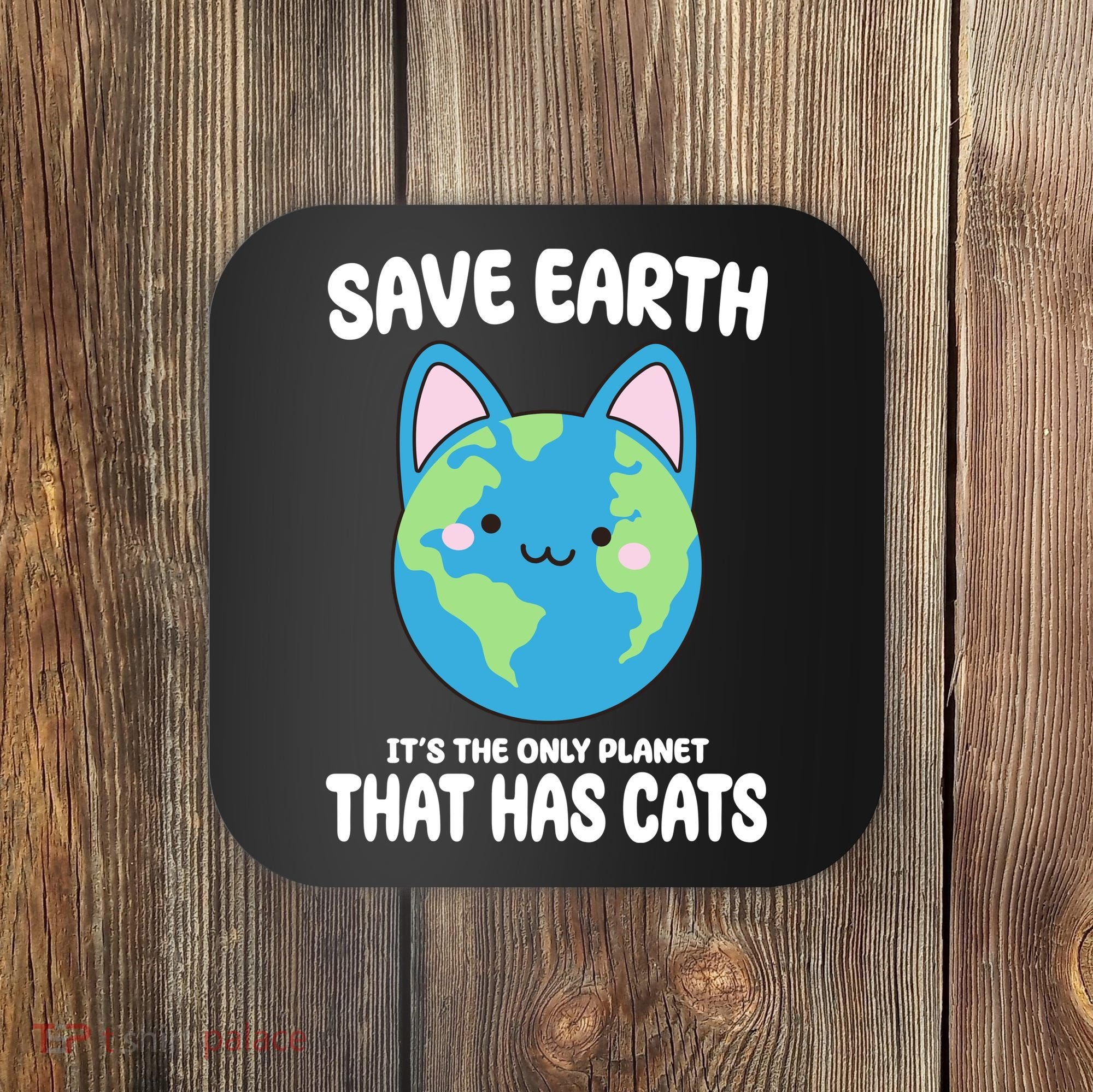 Save Earth It's The Only Planet That Has Cats Funny Cute Coaster