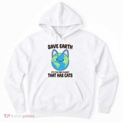 Save Earth It's The Only Planet That Has Cats Funny Cute Hoodie