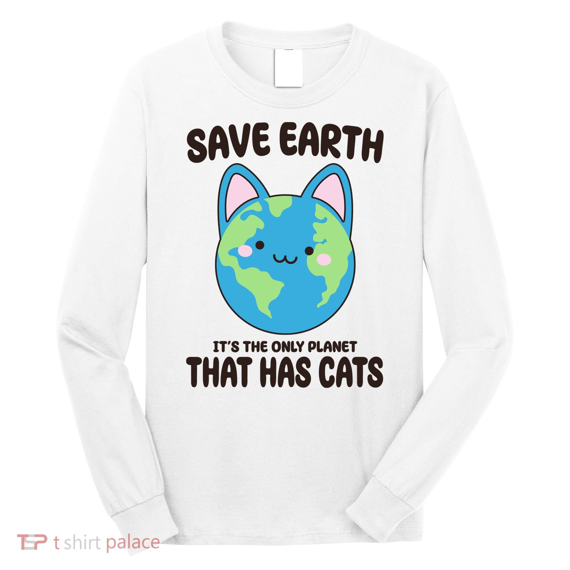 Save Earth It's The Only Planet That Has Cats Funny Cute Long Sleeve Shirt