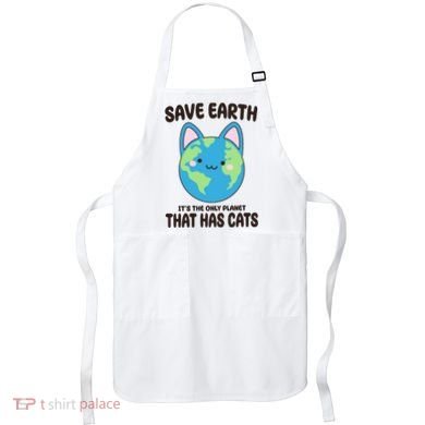 Save Earth It's The Only Planet That Has Cats Funny Cute Apron