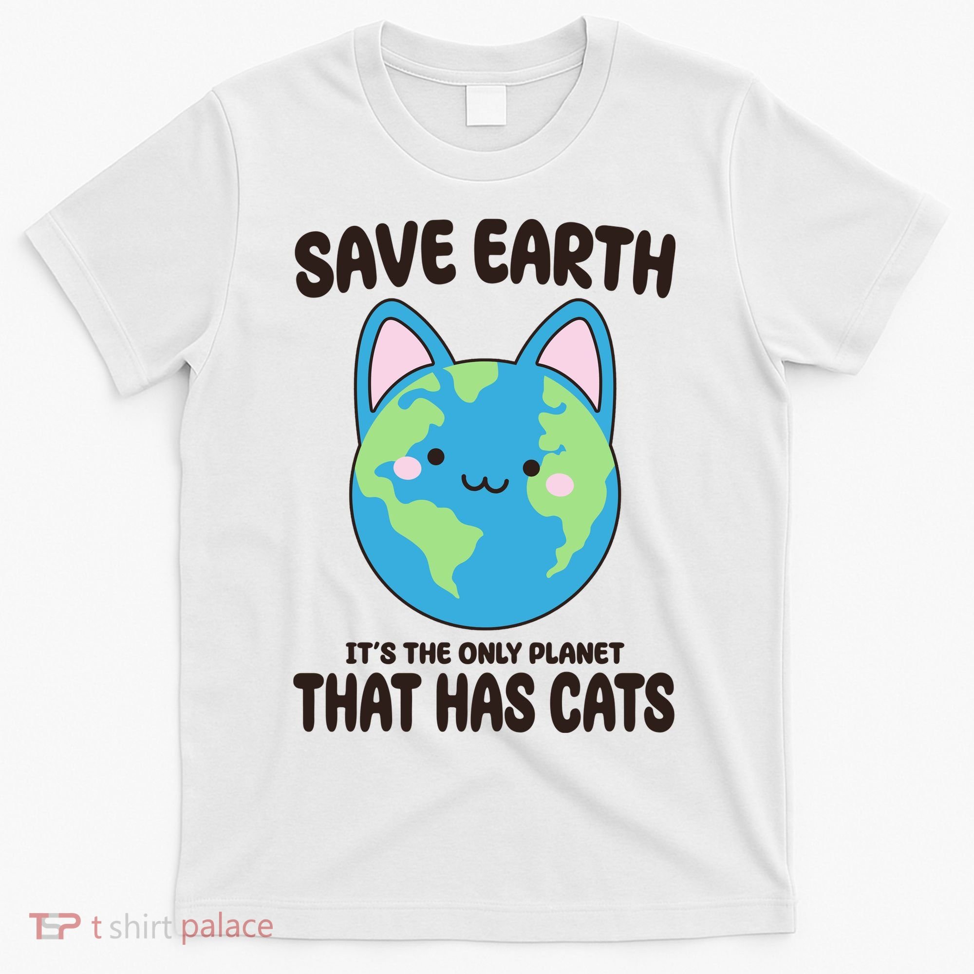 Save Earth It's The Only Planet That Has Cats Funny Cute T-Shirt