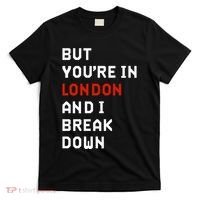 Sam Eras London But You’Re In London And I Break Down T-Shirt thumb 0