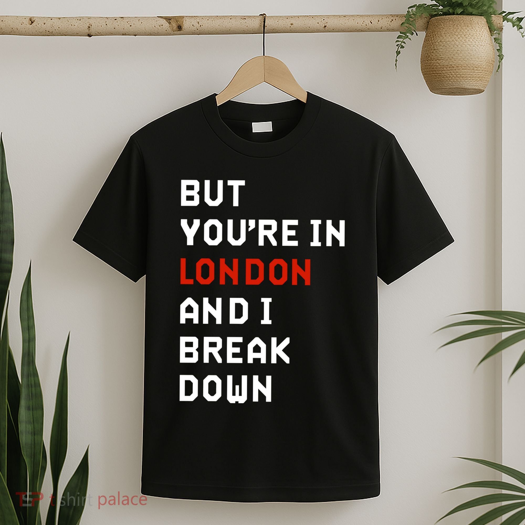 Sam Eras London But You’Re In London And I Break Down T-Shirt