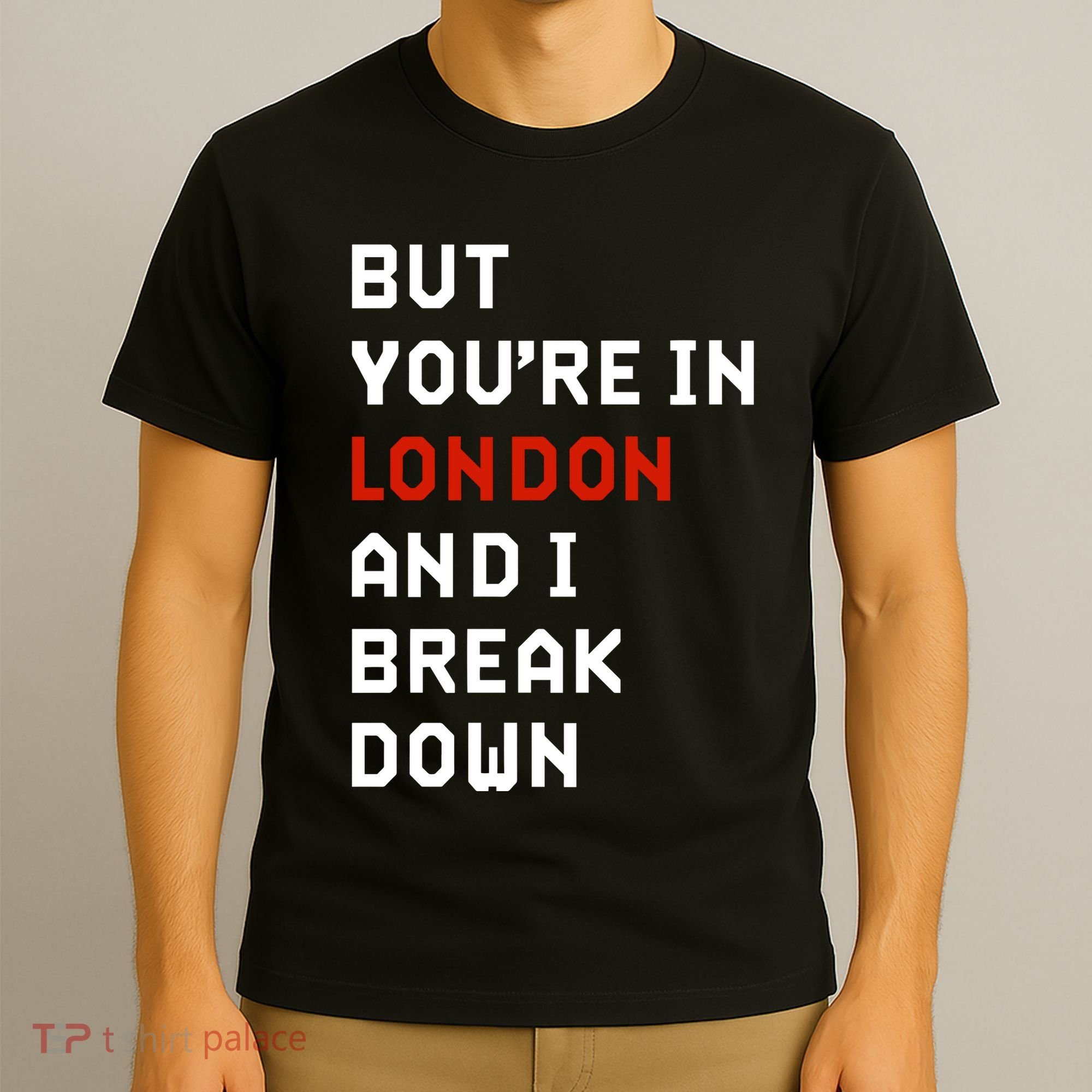 Sam Eras London But You’Re In London And I Break Down T-Shirt