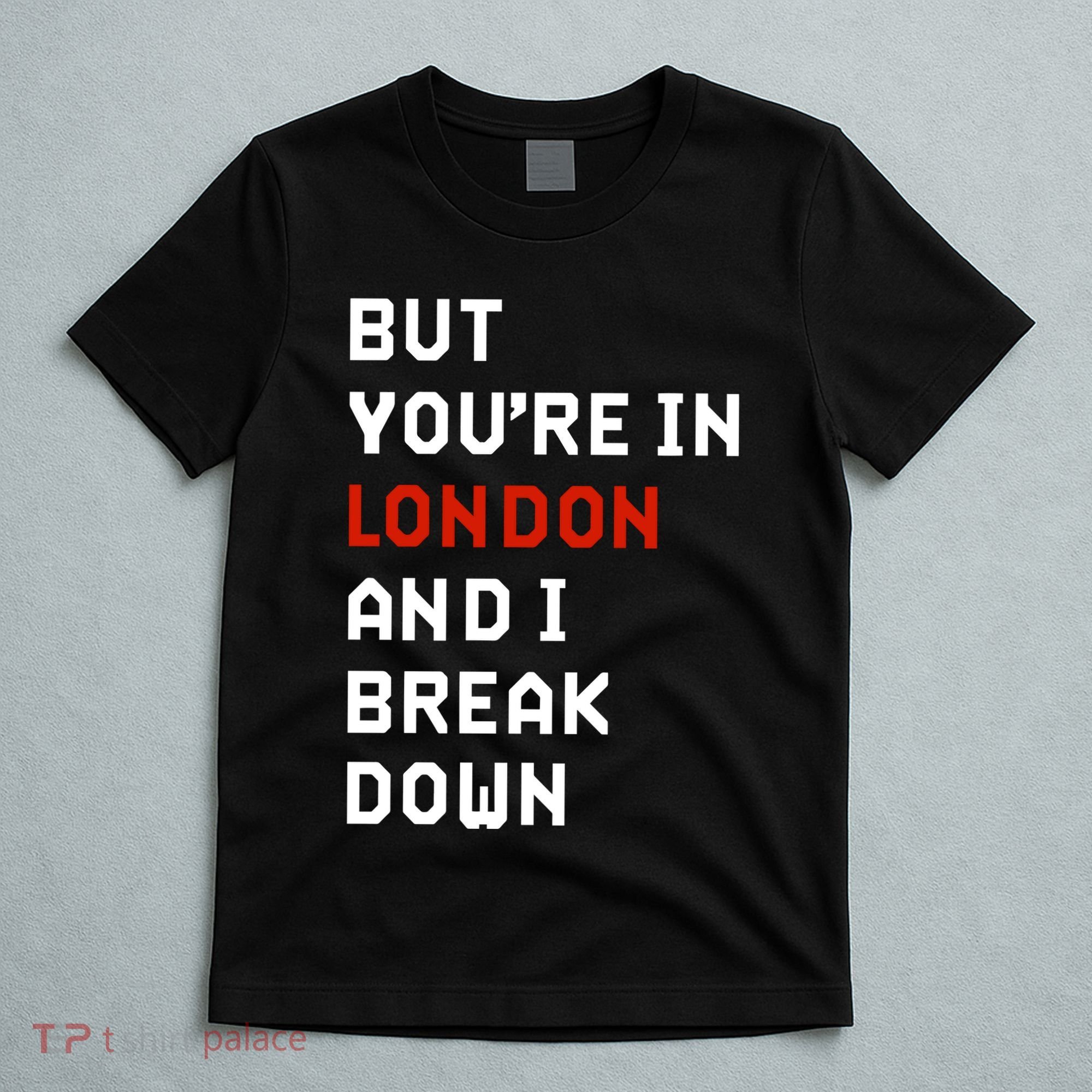 Sam Eras London But You’Re In London And I Break Down T-Shirt