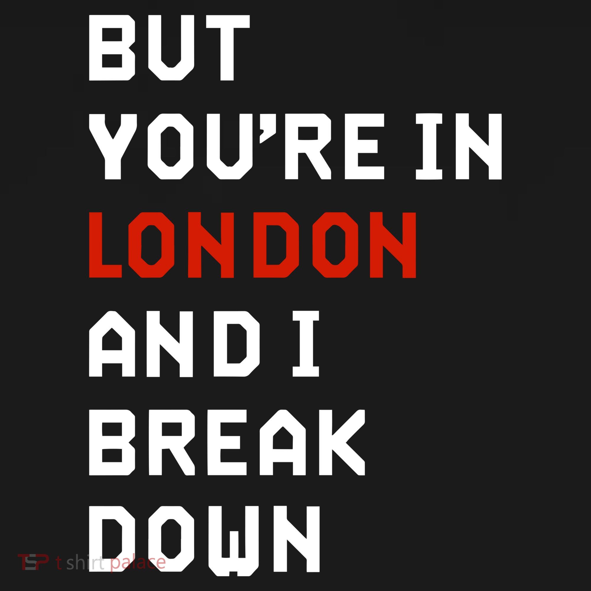 Sam Eras London But You’Re In London And I Break Down T-Shirt