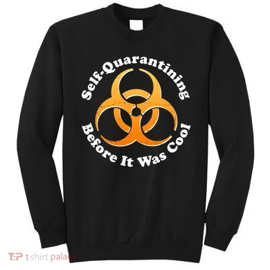 Self Quarantining Before It Was Cool Biohazard Sweatshirt