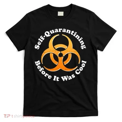 Self Quarantining Before It Was Cool Biohazard T-Shirt