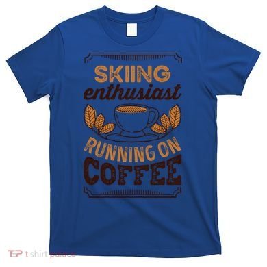 Skiing Enthusiast Running On Coffee Caffeine Lover Cool Gift T-Shirt