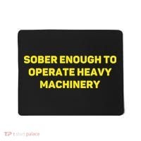 Sober Enough To Operate Heavy Machinery Funny College Party Drinking Mousepad thumb 0