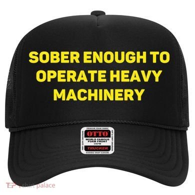 Sober Enough To Operate Heavy Machinery Funny College Party Drinking Hat